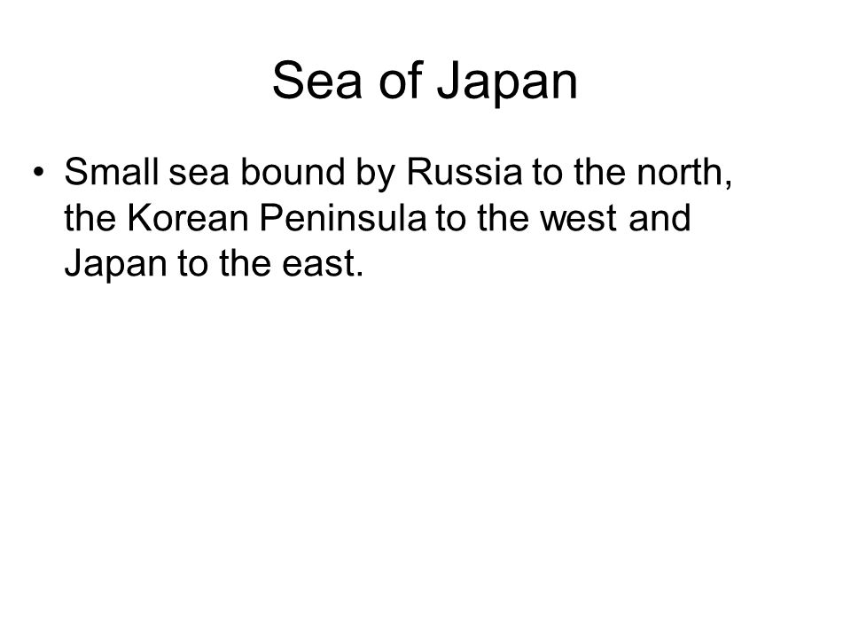 Sea of Japan Small sea bound by Russia to the north, the Korean Peninsula to the west and Japan to the east.