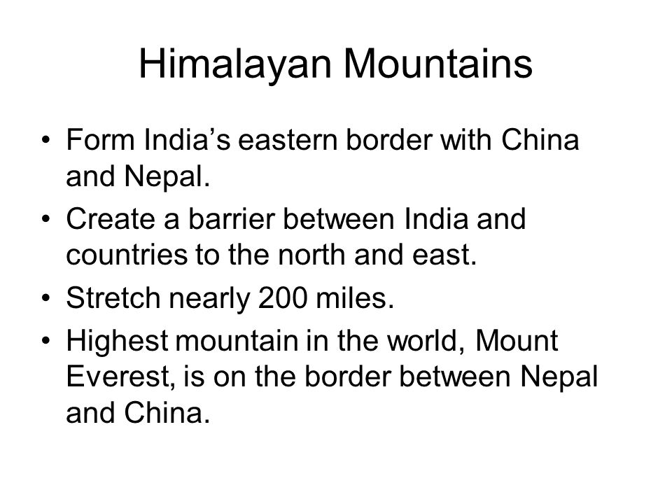 Himalayan Mountains Form India’s eastern border with China and Nepal.