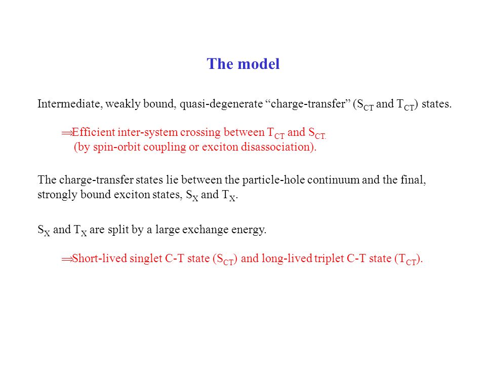 The model Intermediate, weakly bound, quasi-degenerate charge-transfer (SCT and TCT) states. Efficient inter-system crossing between TCT and SCT.