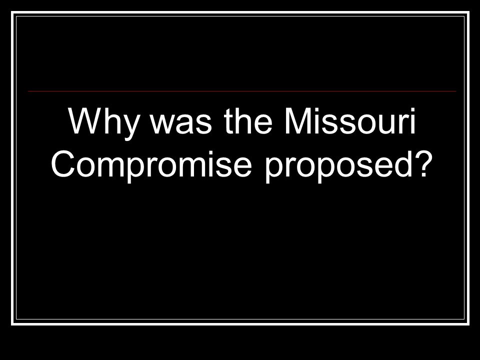 Why was the Missouri Compromise proposed