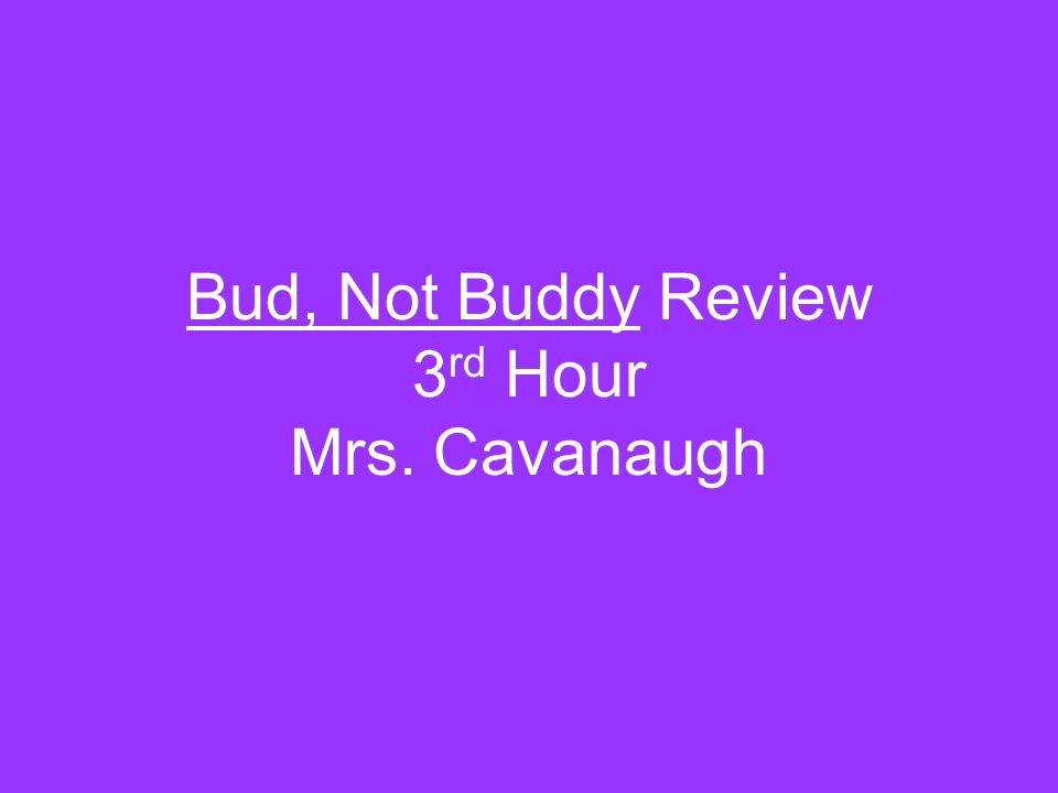 Bud, Not Buddy Review 3rd Hour Mrs. Cavanaugh