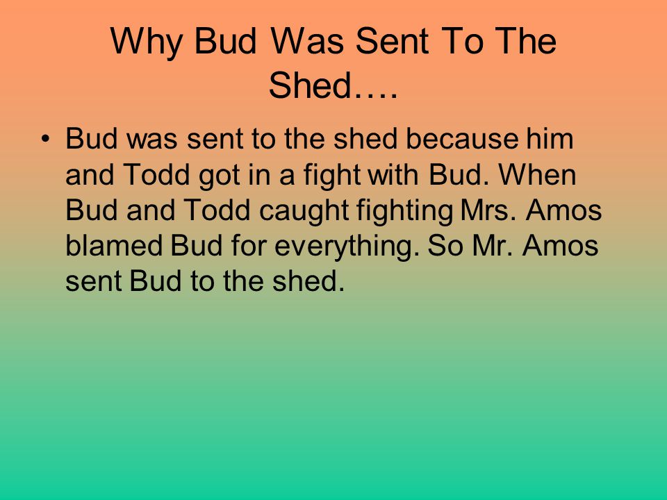 Why Bud Was Sent To The Shed….