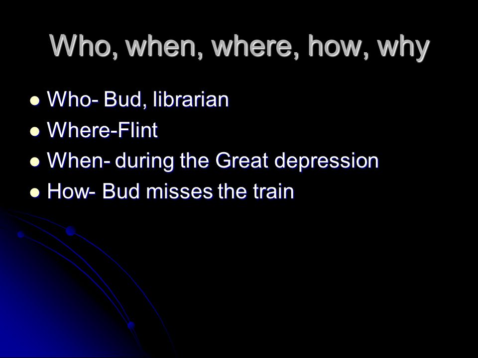 Who, when, where, how, why Who- Bud, librarian Where-Flint