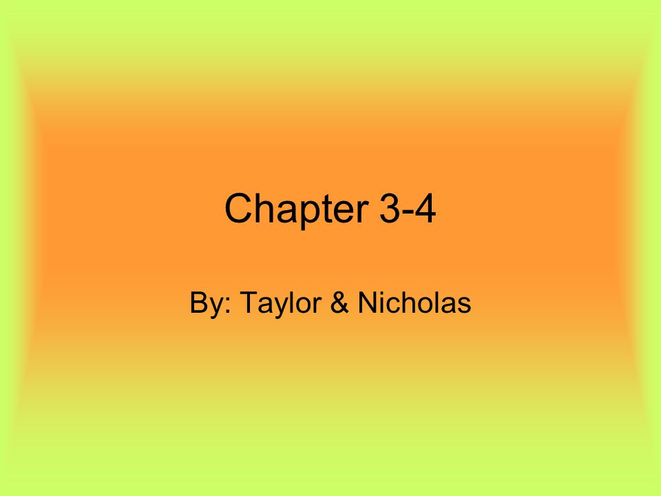 Chapter 3-4 By: Taylor & Nicholas