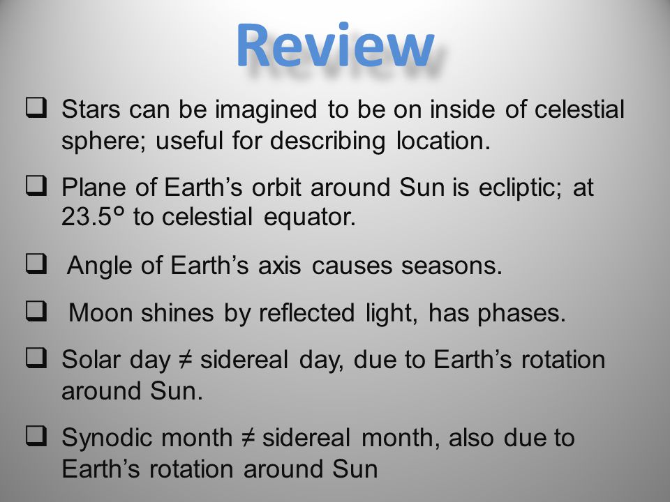 Review Stars can be imagined to be on inside of celestial sphere; useful for describing location.
