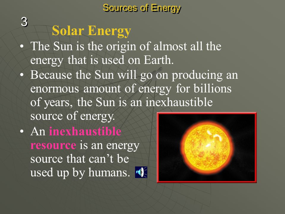Sources of Energy 3. Solar Energy. The Sun is the origin of almost all the energy that is used on Earth.