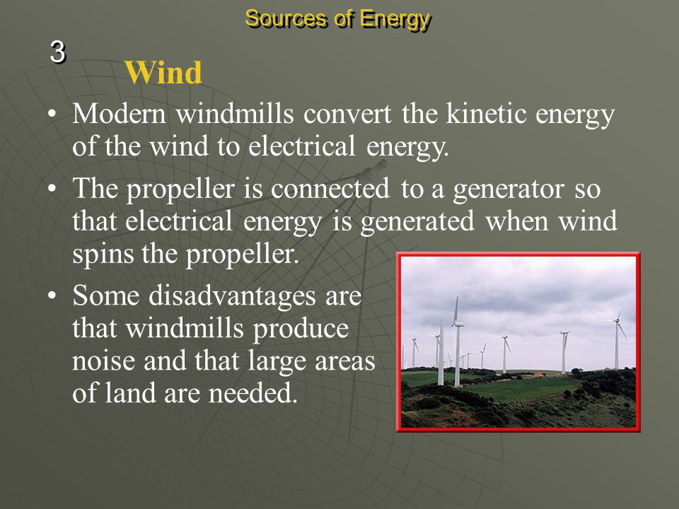 Sources of Energy 3. Wind. Modern windmills convert the kinetic energy of the wind to electrical energy.