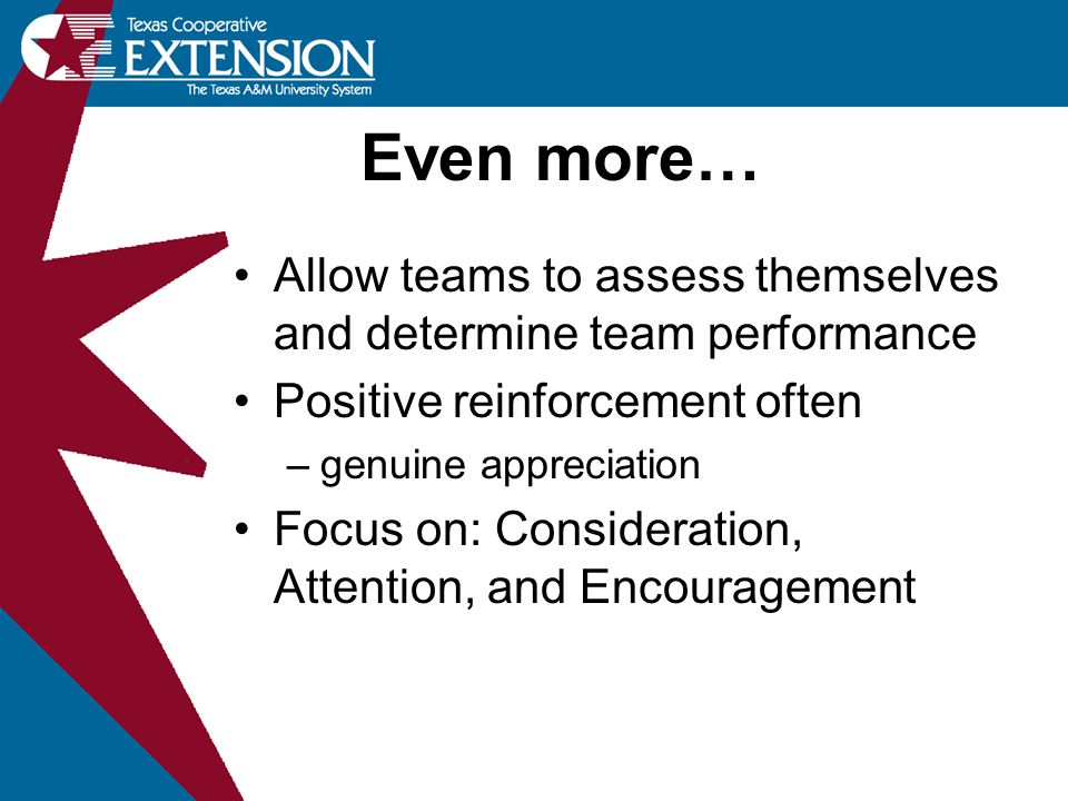 Even more… Allow teams to assess themselves and determine team performance. Positive reinforcement often.