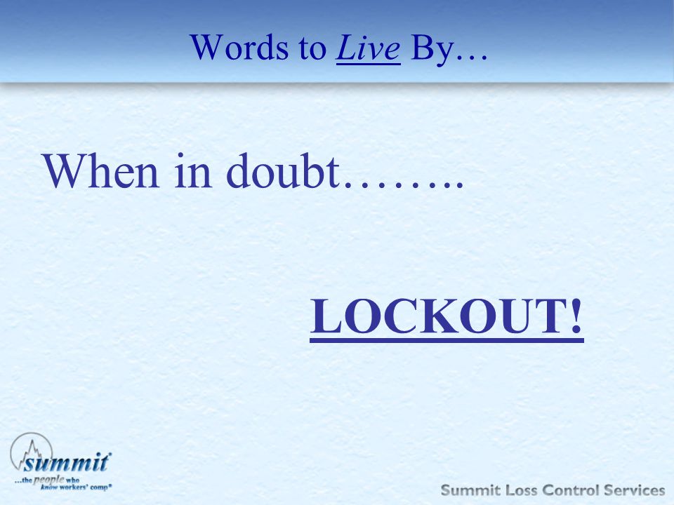 When in doubt…….. LOCKOUT! Words to Live By… When in doubt……..