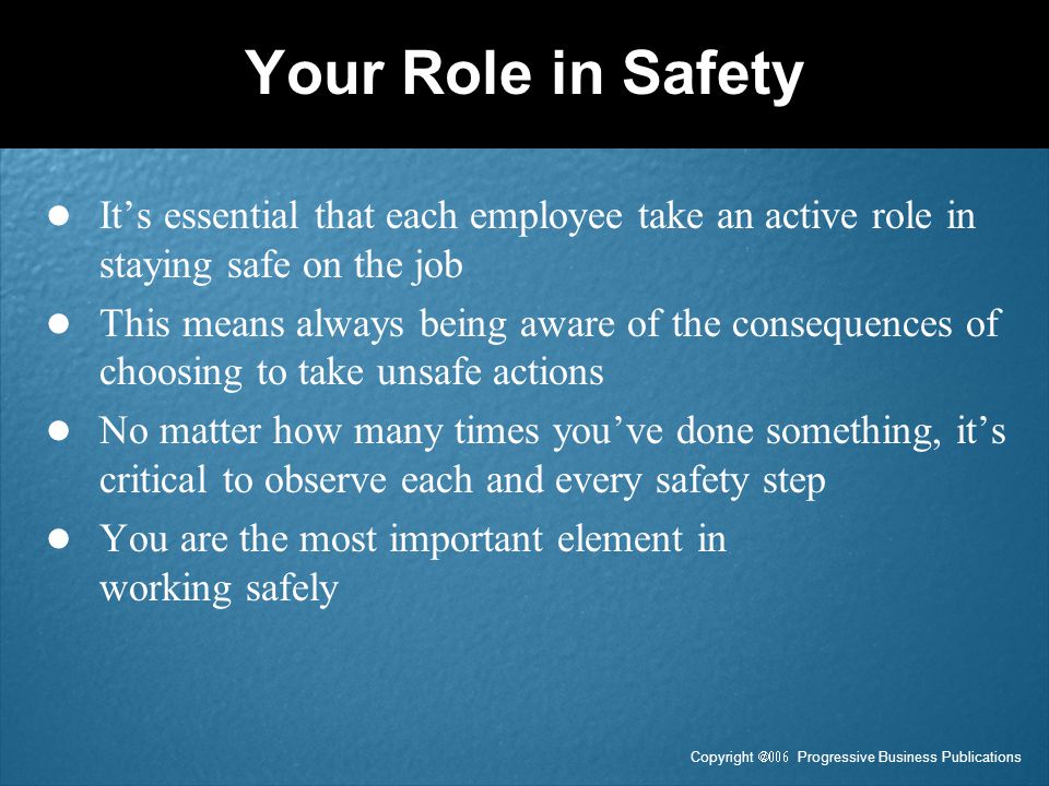 Your Role in Safety It’s essential that each employee take an active role in staying safe on the job.