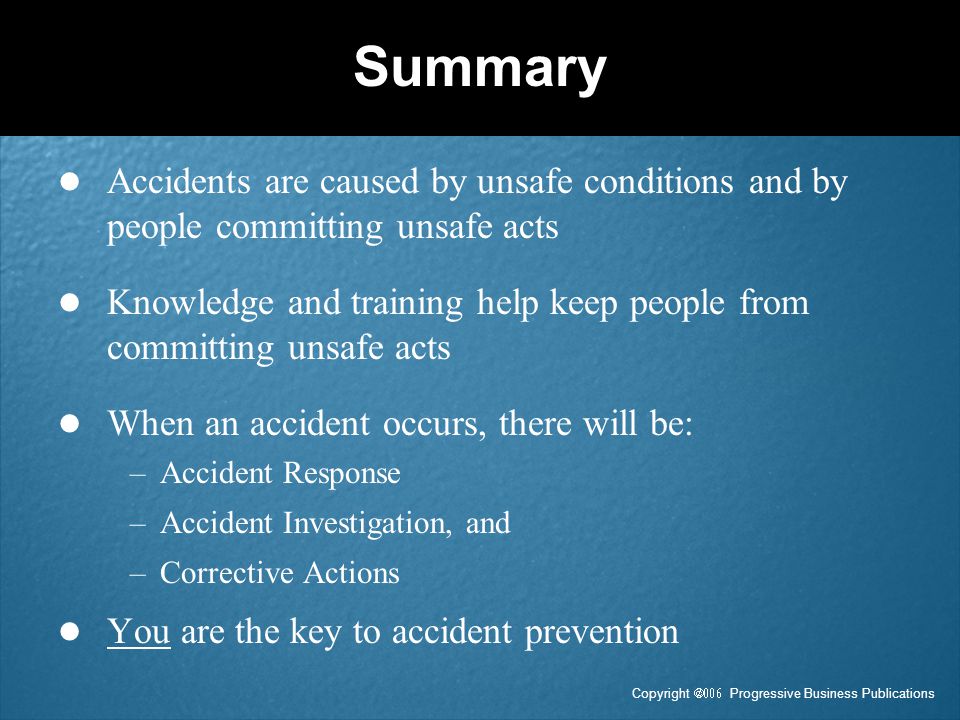 Summary Accidents are caused by unsafe conditions and by people committing unsafe acts.