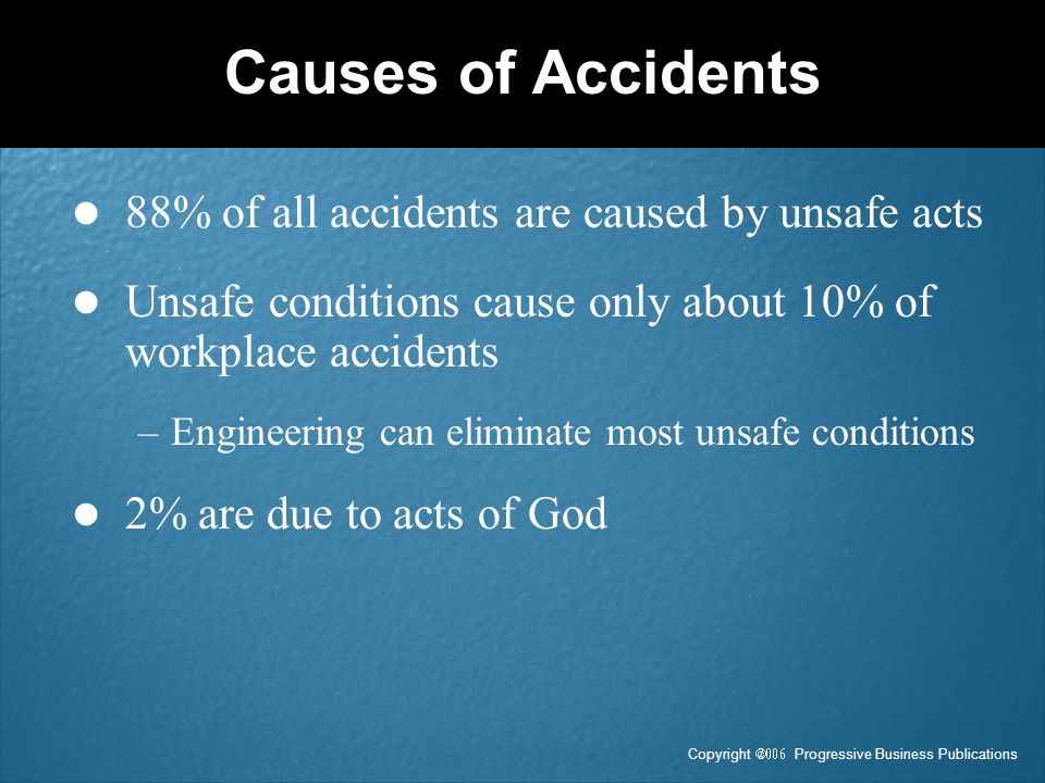 Causes of Accidents 88% of all accidents are caused by unsafe acts