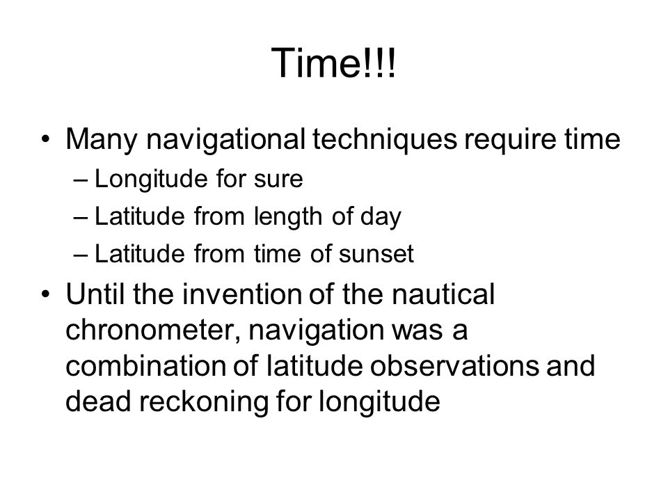 Time!!! Many navigational techniques require time