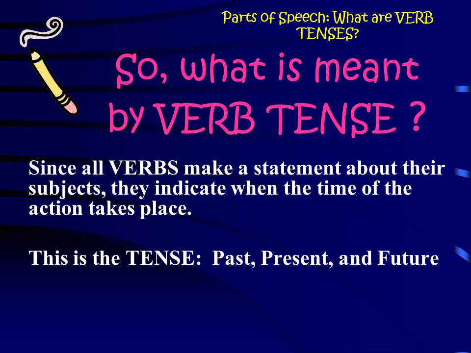So, what is meant by VERB TENSE