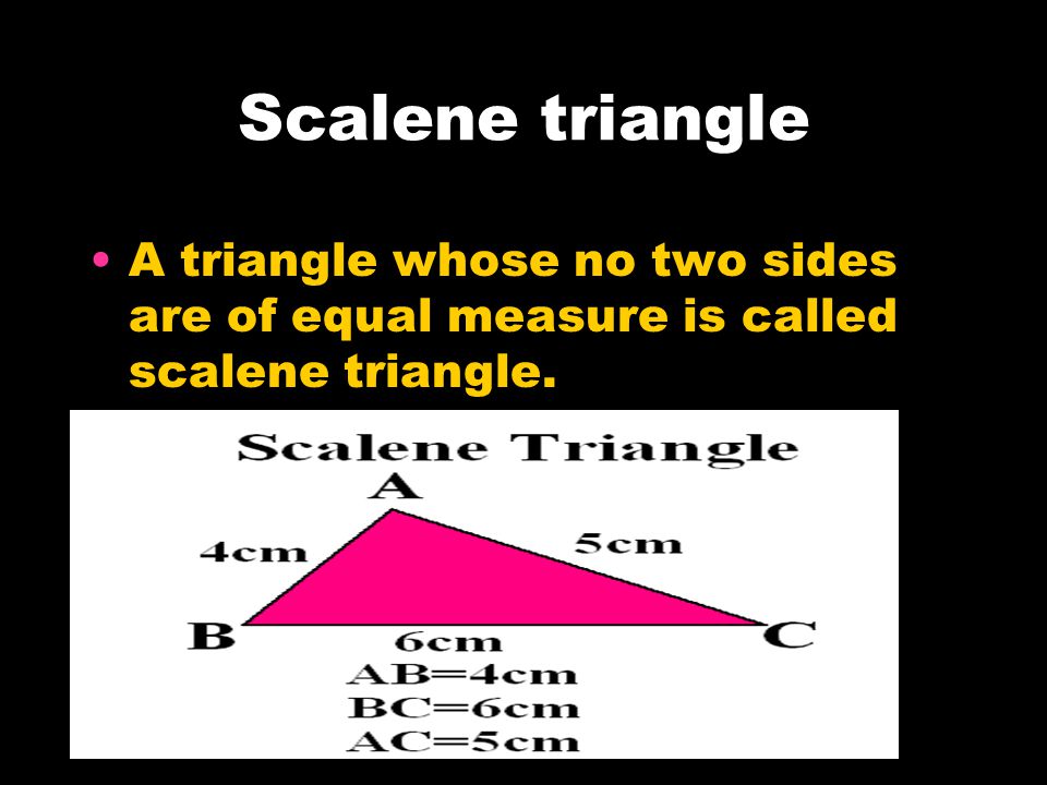 Scalene triangle A triangle whose no two sides are of equal measure is called scalene triangle.