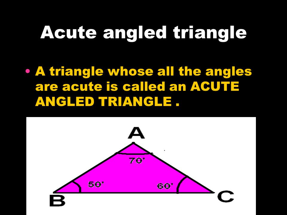 Acute angled triangle A triangle whose all the angles are acute is called an ACUTE ANGLED TRIANGLE .