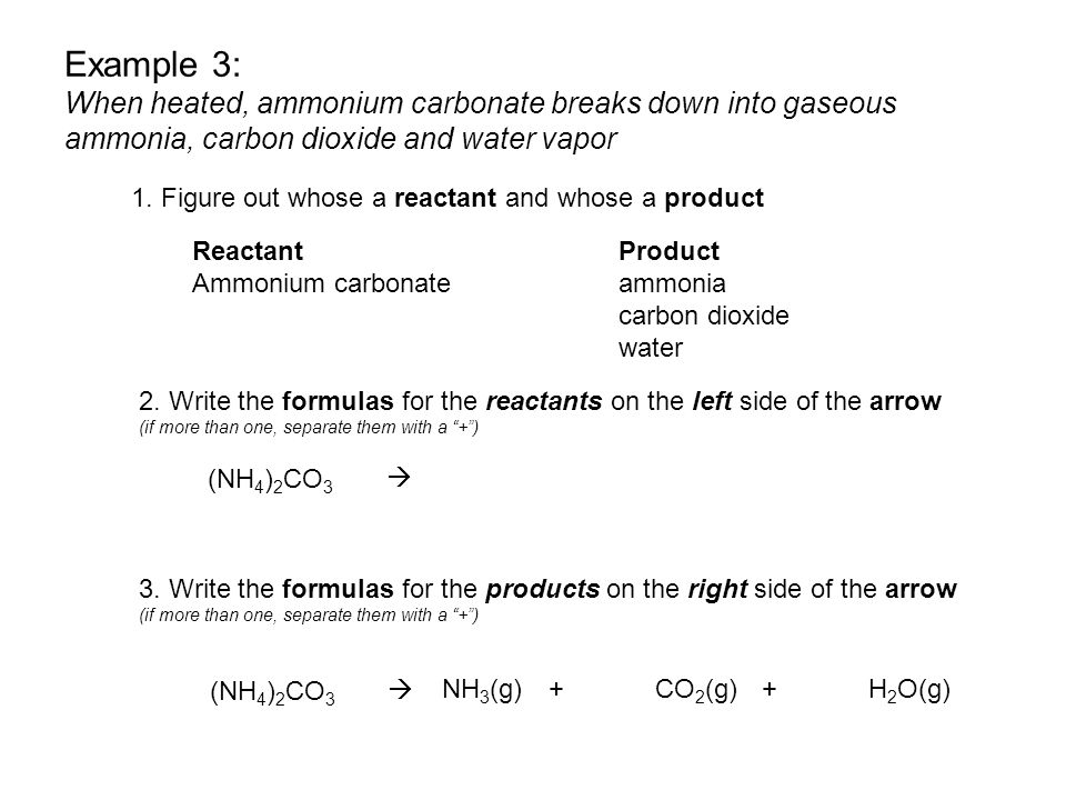 Example 3: When heated, ammonium carbonate breaks down into gaseous ammonia, carbon dioxide and water vapor