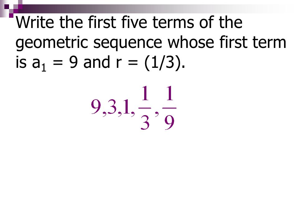 Write the first five terms of the geometric sequence whose first term is a1 = 9 and r = (1/3).