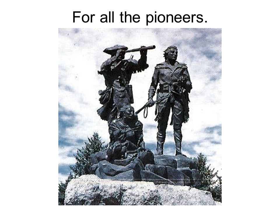 For all the pioneers.