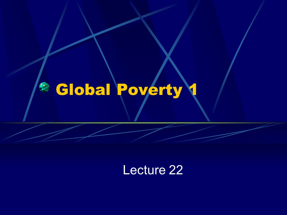 Global Poverty 1 Lecture 22