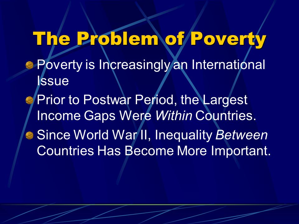 The Problem of Poverty Poverty is Increasingly an International Issue