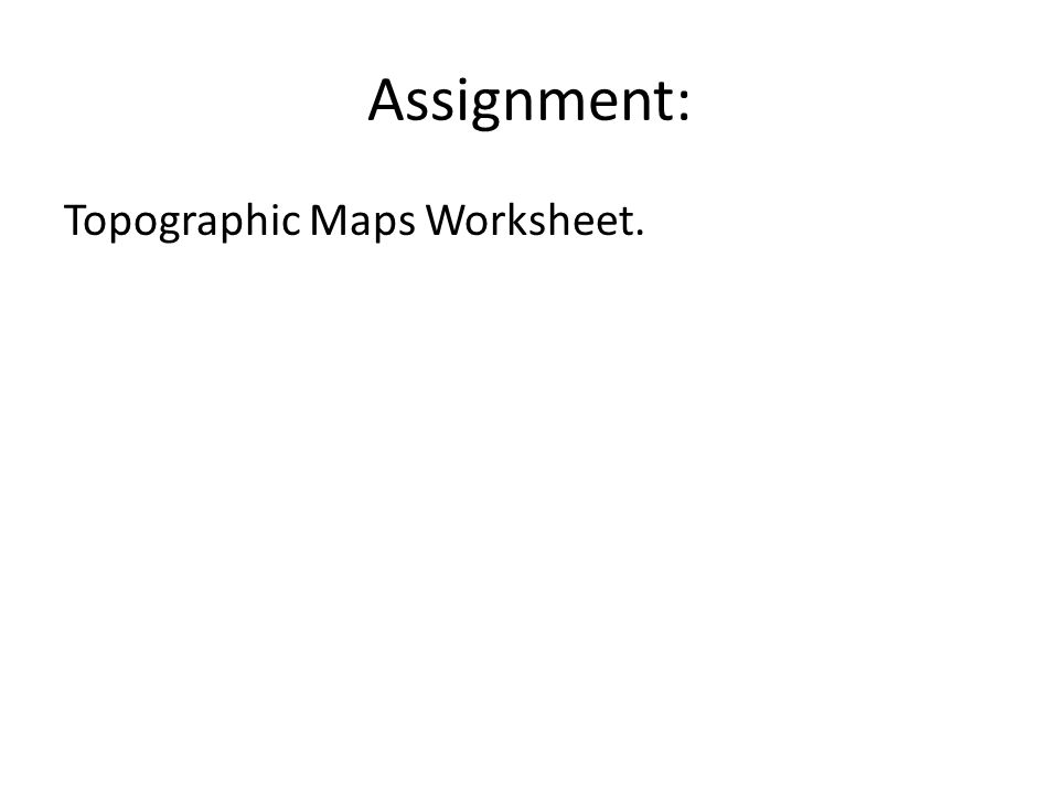 Assignment: Topographic Maps Worksheet.