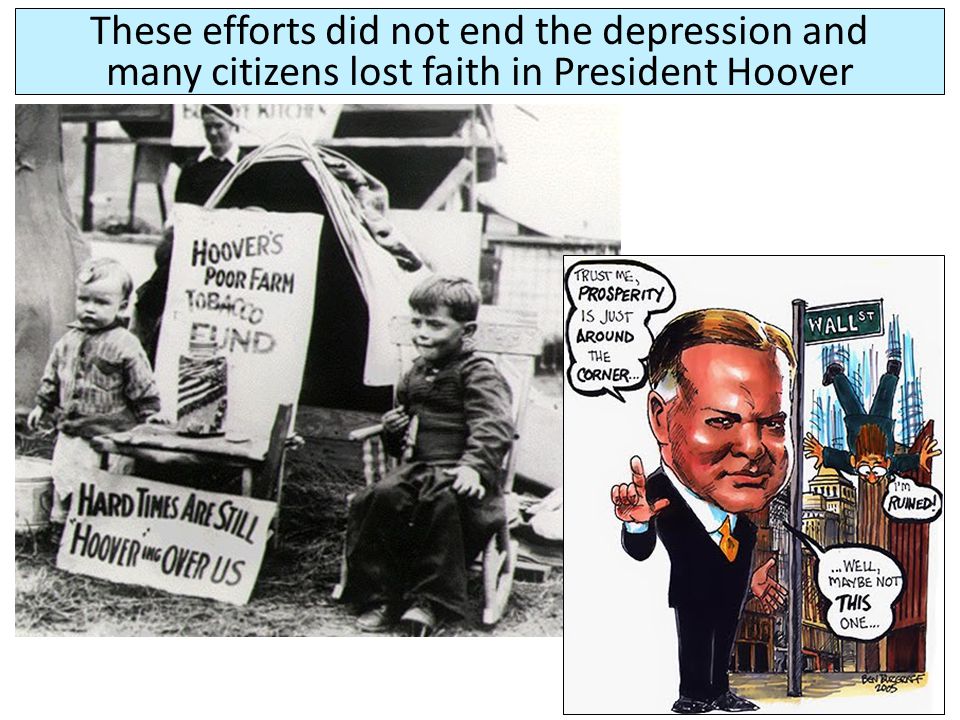 These efforts did not end the depression and many citizens lost faith in President Hoover