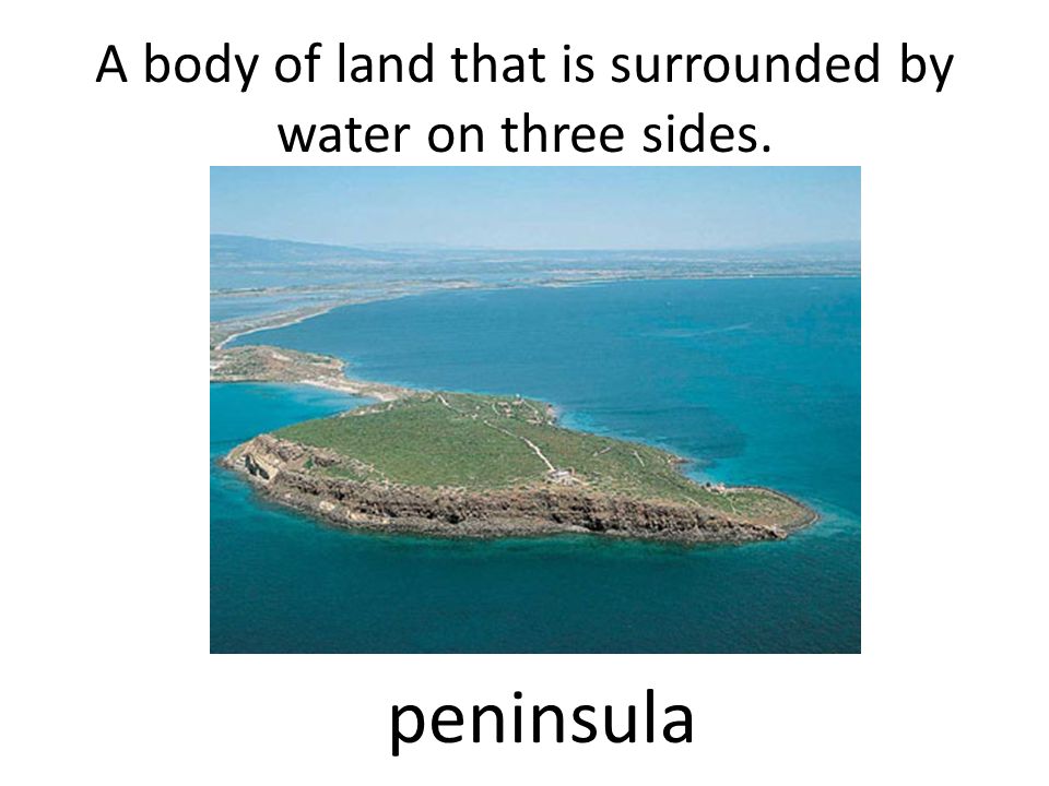 A body of land that is surrounded by water on three sides.