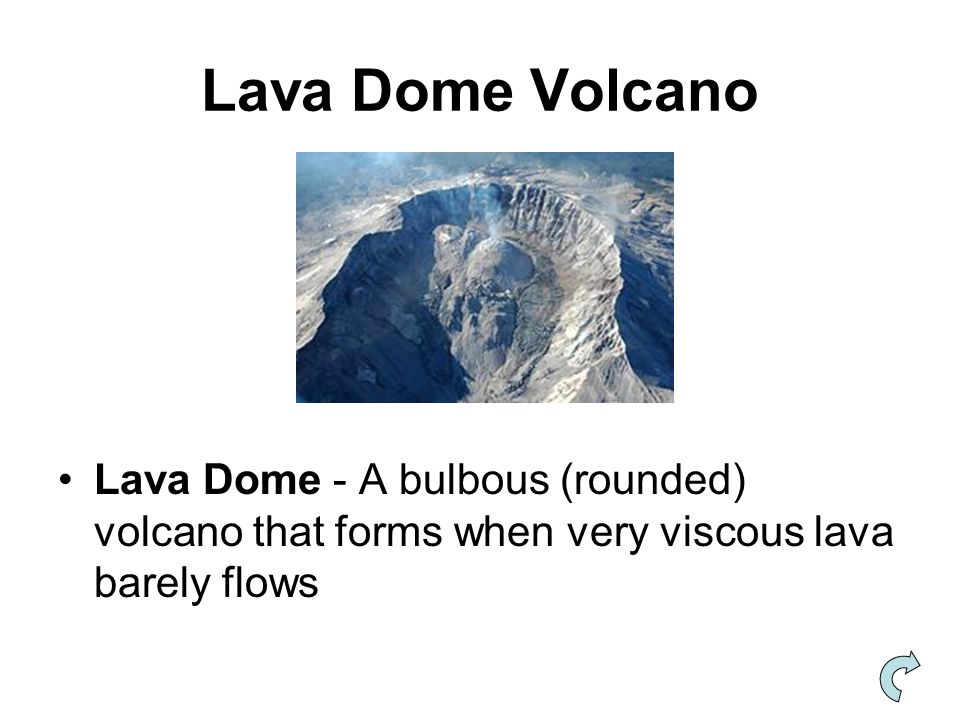 Lava Dome Volcano Lava Dome - A bulbous (rounded) volcano that forms when very viscous lava barely flows.