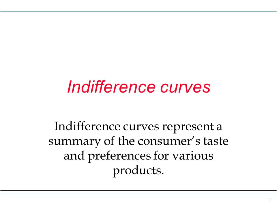 Indifference curves Indifference curves represent a summary of the consumer’s taste and preferences for various products.