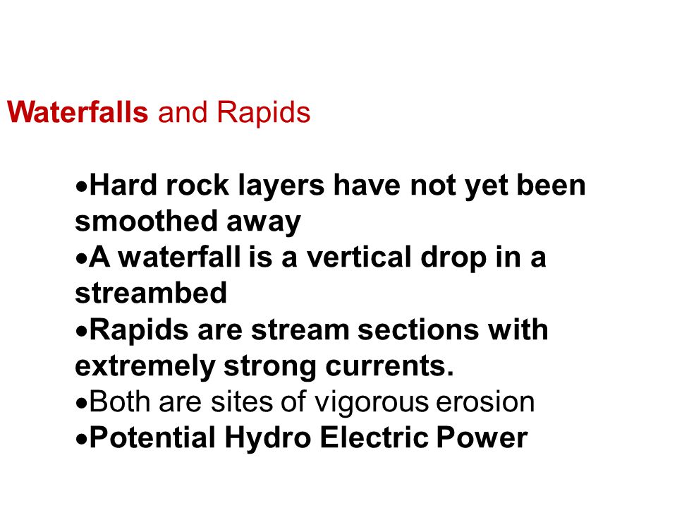 Waterfalls and Rapids Hard rock layers have not yet been smoothed away. A waterfall is a vertical drop in a streambed.