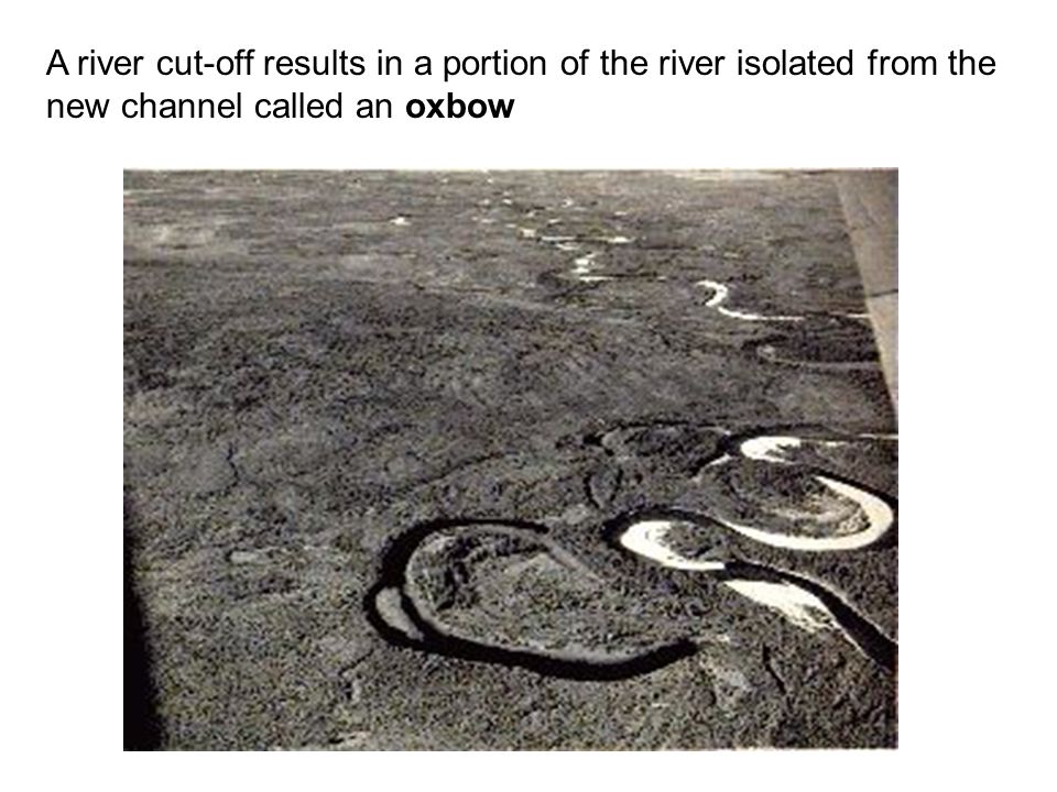 A river cut-off results in a portion of the river isolated from the new channel called an oxbow