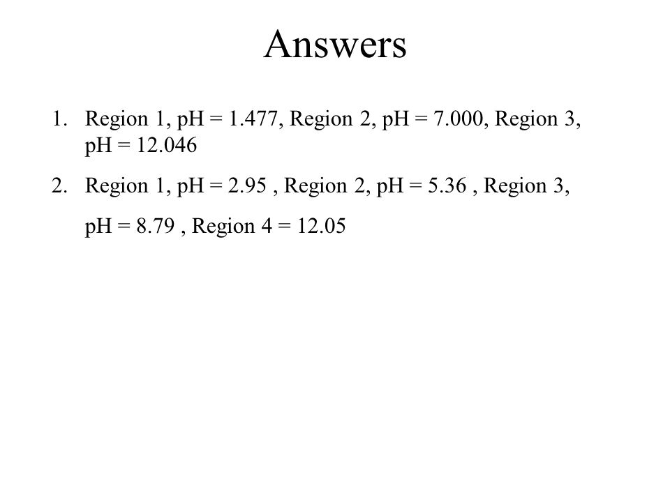 Answers Region 1, pH = 1.477, Region 2, pH = 7.000, Region 3, pH = Region 1, pH = 2.95 , Region 2, pH = 5.36 , Region 3,