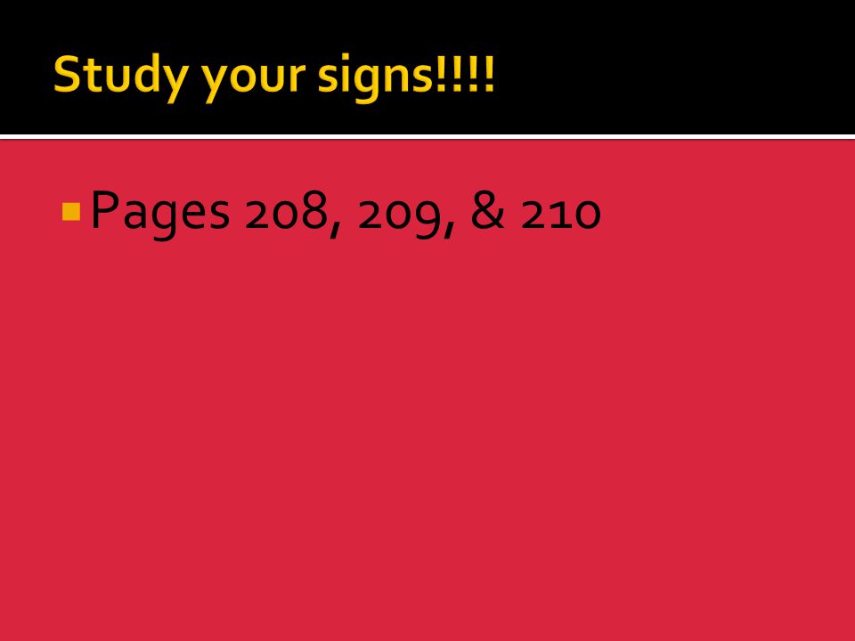 Study your signs!!!! Pages 208, 209, & 210