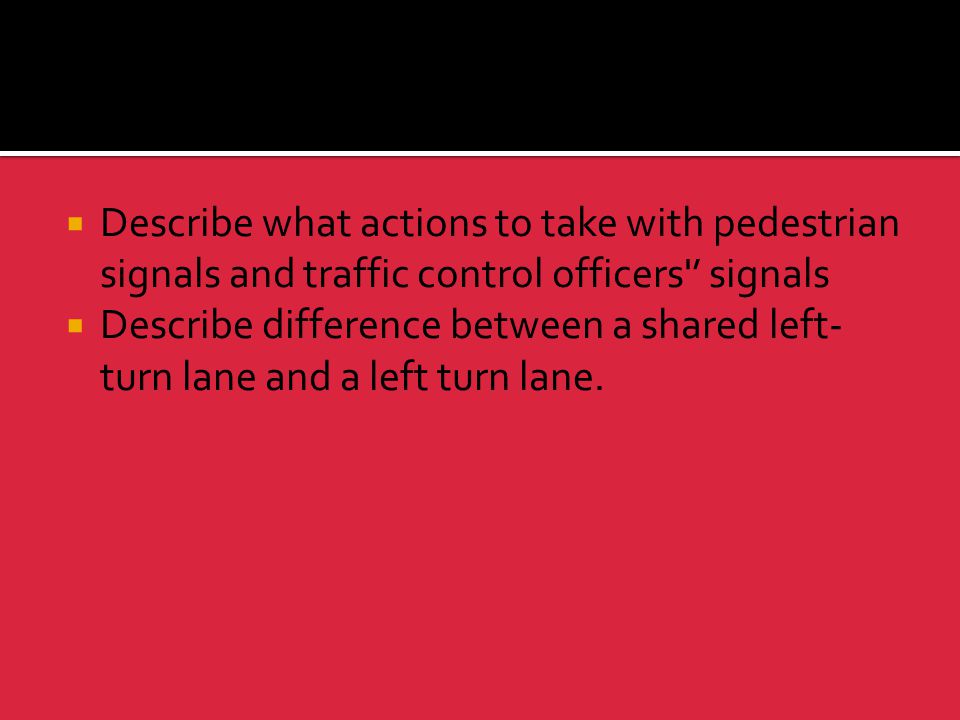 Describe what actions to take with pedestrian signals and traffic control officers ’ signals