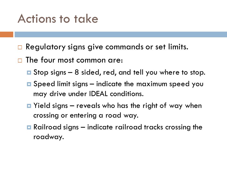 Actions to take Regulatory signs give commands or set limits.