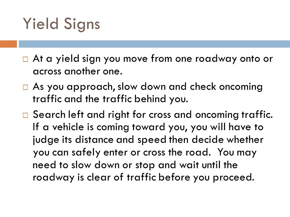Yield Signs At a yield sign you move from one roadway onto or across another one.