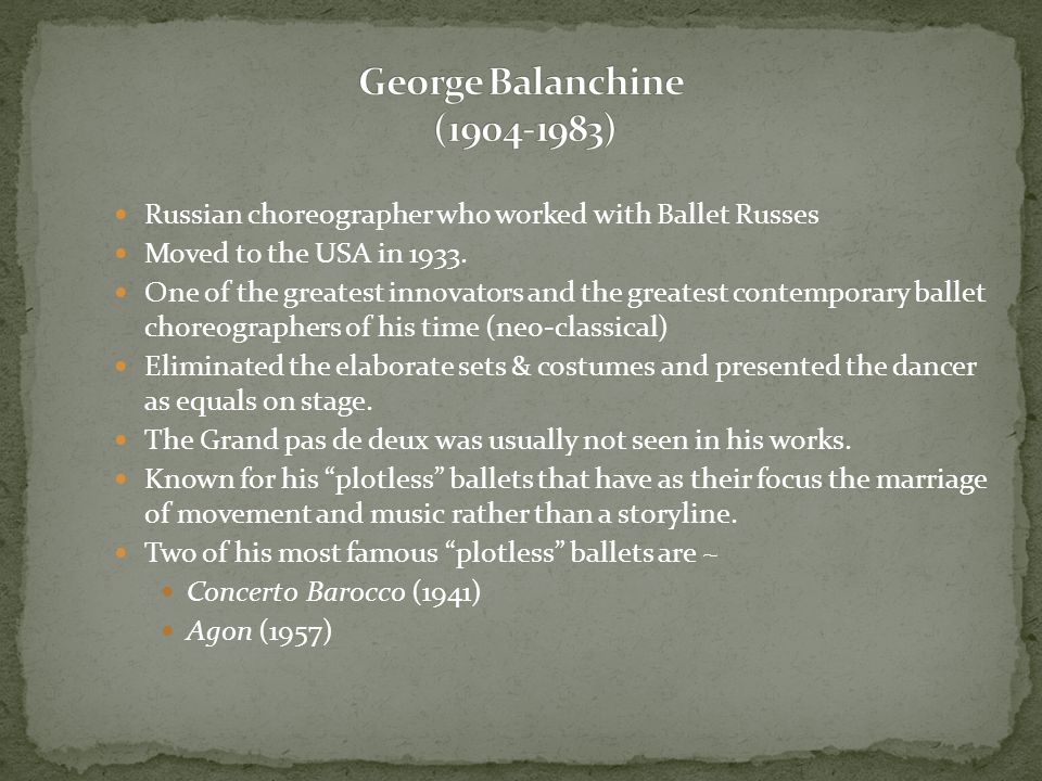 George Balanchine ( ) Russian choreographer who worked with Ballet Russes. Moved to the USA in