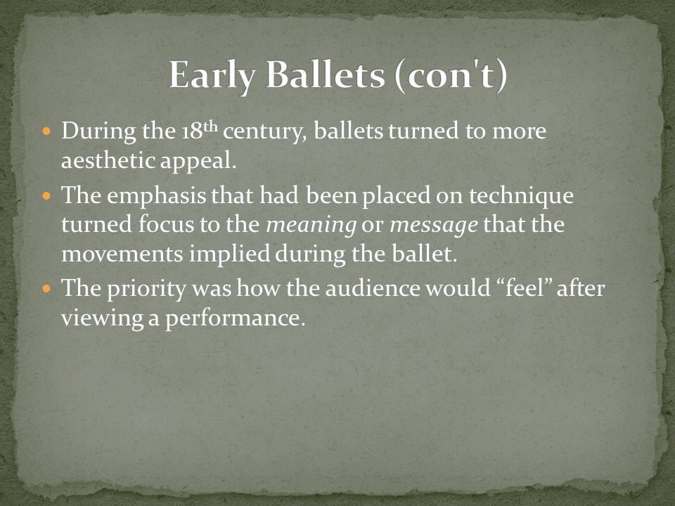 Early Ballets (con t) During the 18th century, ballets turned to more aesthetic appeal.
