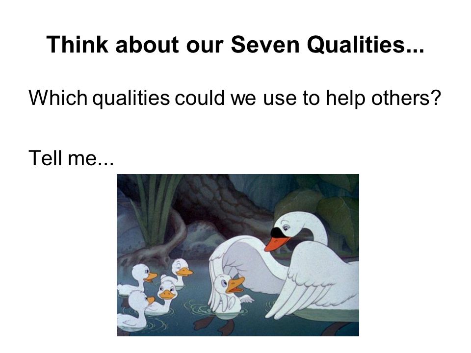Think about our Seven Qualities...