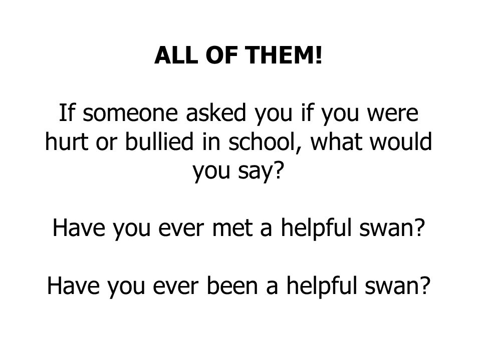 Have you ever met a helpful swan Have you ever been a helpful swan