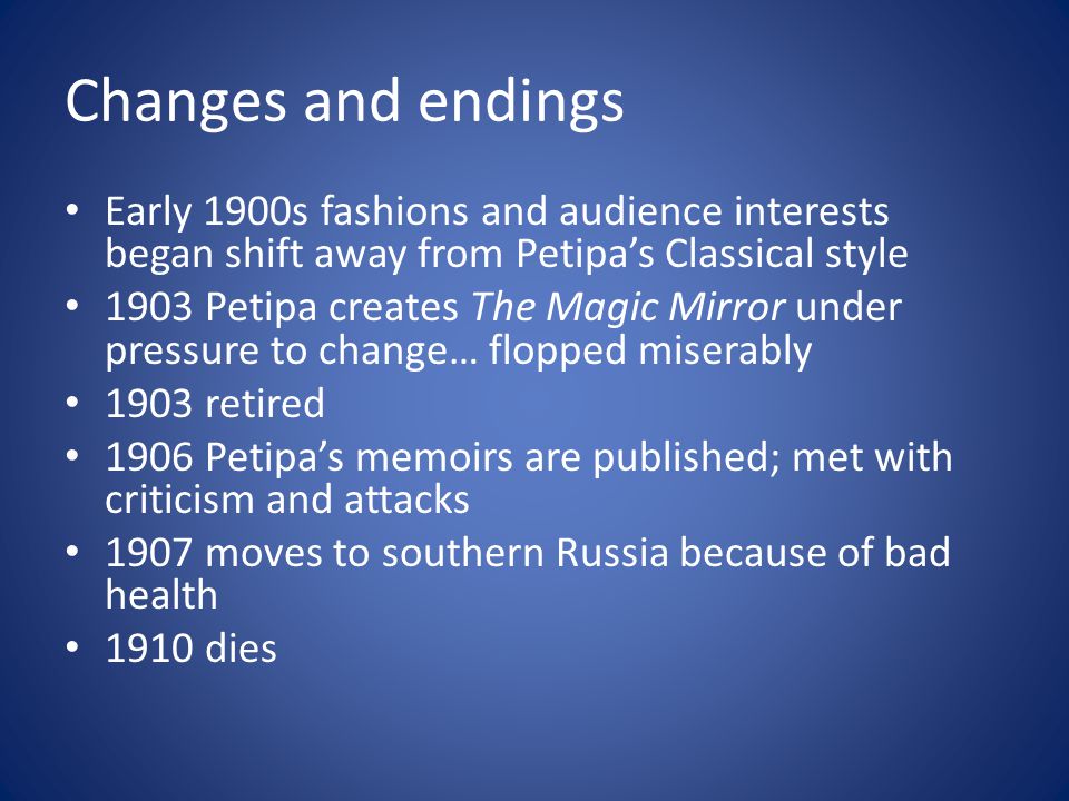 Changes and endings Early 1900s fashions and audience interests began shift away from Petipa’s Classical style.
