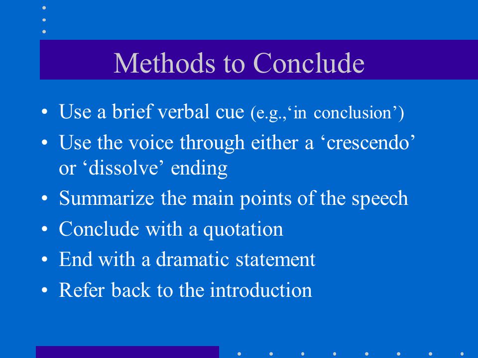Methods to Conclude Use a brief verbal cue (e.g.,‘in conclusion’)
