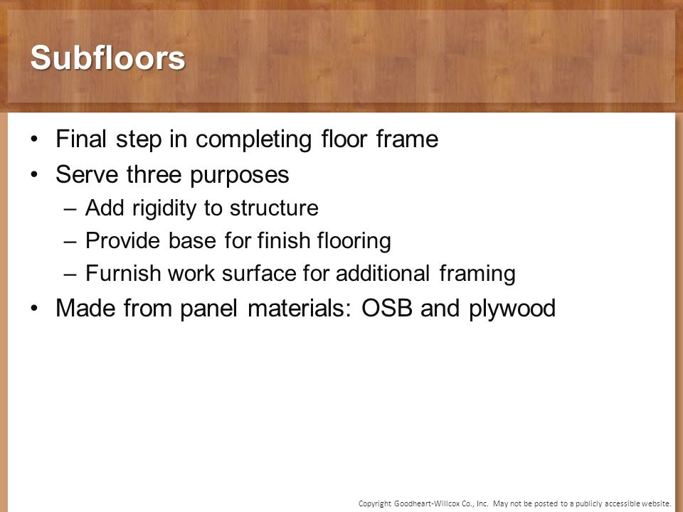 Subfloors Final step in completing floor frame Serve three purposes