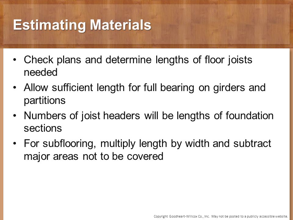 Estimating Materials Check plans and determine lengths of floor joists needed. Allow sufficient length for full bearing on girders and partitions.