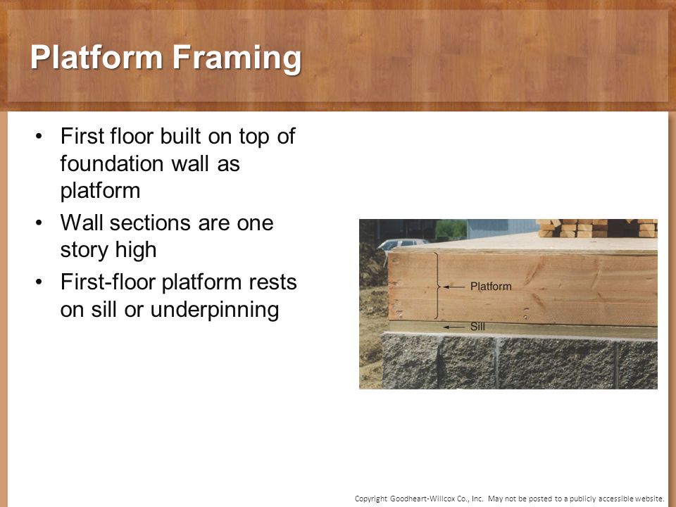 Platform Framing First floor built on top of foundation wall as platform. Wall sections are one story high.