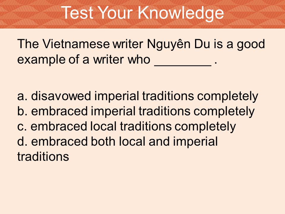 Test Your Knowledge The Vietnamese writer Nguyên Du is a good example of a writer who ________ .