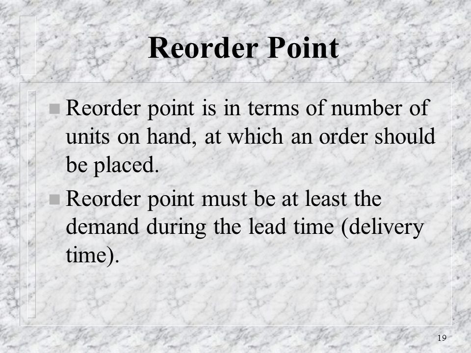 Reorder Point Reorder point is in terms of number of units on hand, at which an order should be placed.