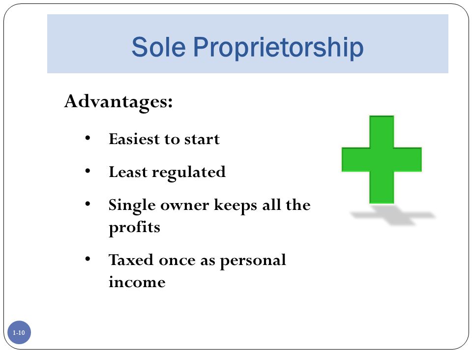 Sole Proprietorship Advantages: Easiest to start Least regulated
