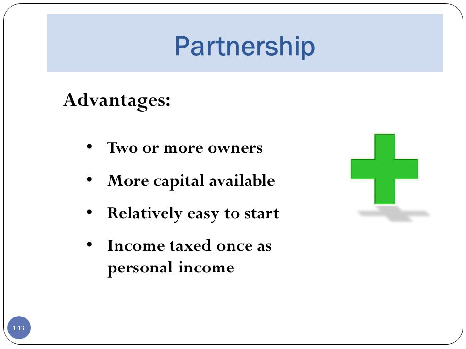 Partnership Advantages: Two or more owners More capital available